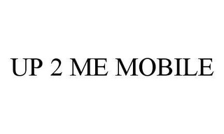 UP 2 ME MOBILE