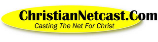 CHRISTIANNETCAST.COM CASTING THE NET FOR CHRIST