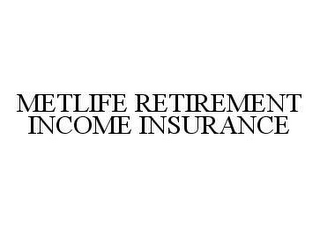 METLIFE RETIREMENT INCOME INSURANCE