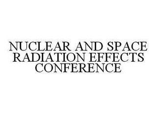 NUCLEAR AND SPACE RADIATION EFFECTS CONFERENCE