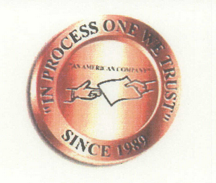 "IN PROCESS ONE WE TRUST" SINCE 1989 "AN AMERICAN COMPANY"