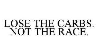 LOSE THE CARBS. NOT THE RACE.