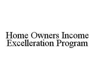 HOME OWNERS INCOME EXCELLERATION PROGRAM