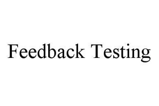 FEEDBACK TESTING