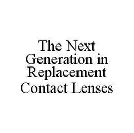 THE NEXT GENERATION IN REPLACEMENT CONTACT LENSES