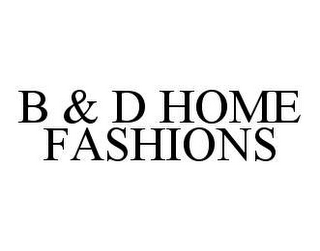 B & D HOME FASHIONS