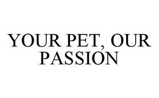 YOUR PET, OUR PASSION