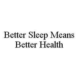 BETTER SLEEP MEANS BETTER HEALTH