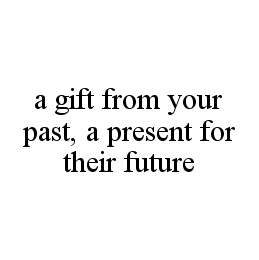 A GIFT FROM YOUR PAST, A PRESENT FOR THEIR FUTURE