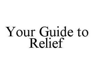 YOUR GUIDE TO RELIEF