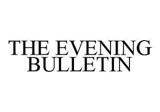 THE EVENING BULLETIN