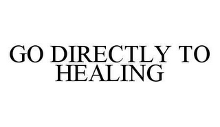 GO DIRECTLY TO HEALING