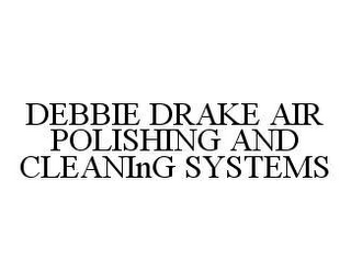 DEBBIE DRAKE AIR POLISHING AND CLEANING SYSTEMS