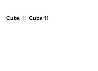 CUBS 1! CUBS 1!