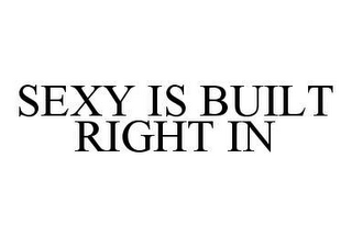 SEXY IS BUILT RIGHT IN