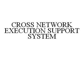 CROSS NETWORK EXECUTION SUPPORT SYSTEM