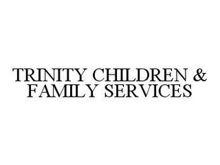 TRINITY CHILDREN & FAMILY SERVICES