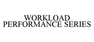 WORKLOAD PERFORMANCE SERIES