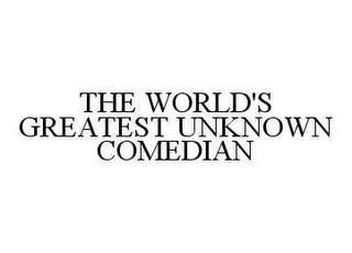 THE WORLD'S GREATEST UNKNOWN COMEDIAN