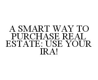 A SMART WAY TO PURCHASE REAL ESTATE: USE YOUR IRA!