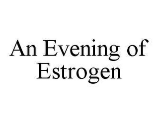 AN EVENING OF ESTROGEN