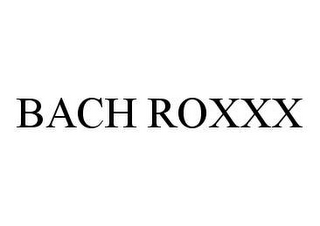 BACH ROXXX