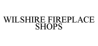 WILSHIRE FIREPLACE SHOPS