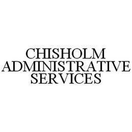 CHISHOLM ADMINISTRATIVE SERVICES