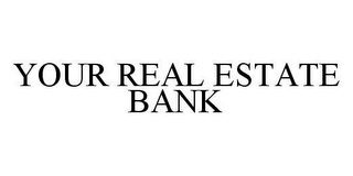 YOUR REAL ESTATE BANK