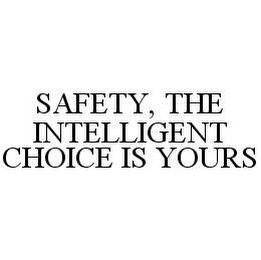 SAFETY, THE INTELLIGENT CHOICE IS YOURS