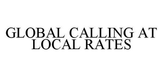 GLOBAL CALLING AT LOCAL RATES