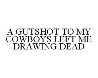 A GUTSHOT TO MY COWBOYS LEFT ME DRAWING DEAD