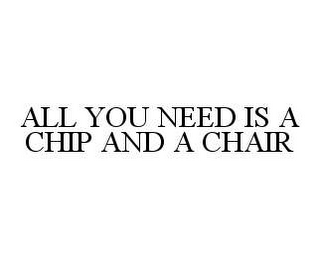 ALL YOU NEED IS A CHIP AND A CHAIR