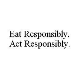 EAT RESPONSIBLY. ACT RESPONSIBLY.