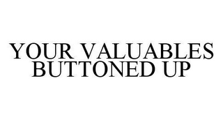 YOUR VALUABLES BUTTONED UP