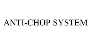 ANTI-CHOP SYSTEM