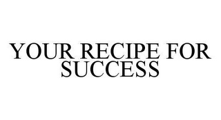 YOUR RECIPE FOR SUCCESS