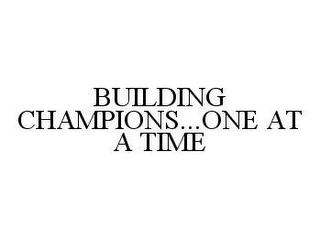 BUILDING CHAMPIONS...ONE AT A TIME