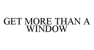 GET MORE THAN A WINDOW