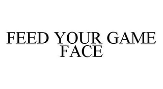 FEED YOUR GAME FACE