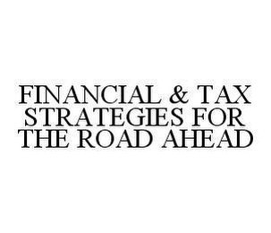 FINANCIAL & TAX STRATEGIES FOR THE ROAD AHEAD