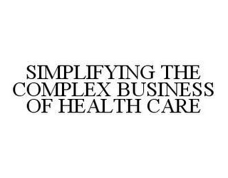 SIMPLIFYING THE COMPLEX BUSINESS OF HEALTH CARE