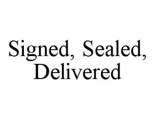 SIGNED, SEALED, DELIVERED