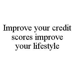 IMPROVE YOUR CREDIT SCORES IMPROVE YOUR LIFESTYLE