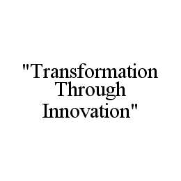 "TRANSFORMATION THROUGH INNOVATION"