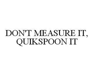 DON'T MEASURE IT, QUIKSPOON IT