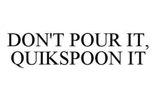 DON'T POUR IT, QUIKSPOON IT