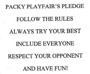 PACKY PLAYFAIR'S PLEDGE FOLLOW THE RULES ALWAYS TRY YOUR BEST INCLUDE EVERYONE RESPECT YOUR OPPONENT AND HAVE FUN!