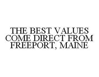 THE BEST VALUES COME DIRECT FROM FREEPORT, MAINE