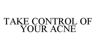 TAKE CONTROL OF YOUR ACNE